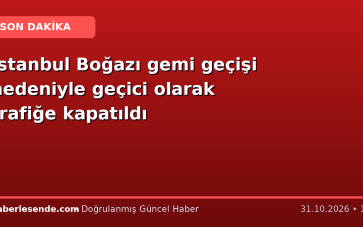 İstanbul Boğazı gemi geçişi nedeniyle geçici olarak trafiğe kapatıldı