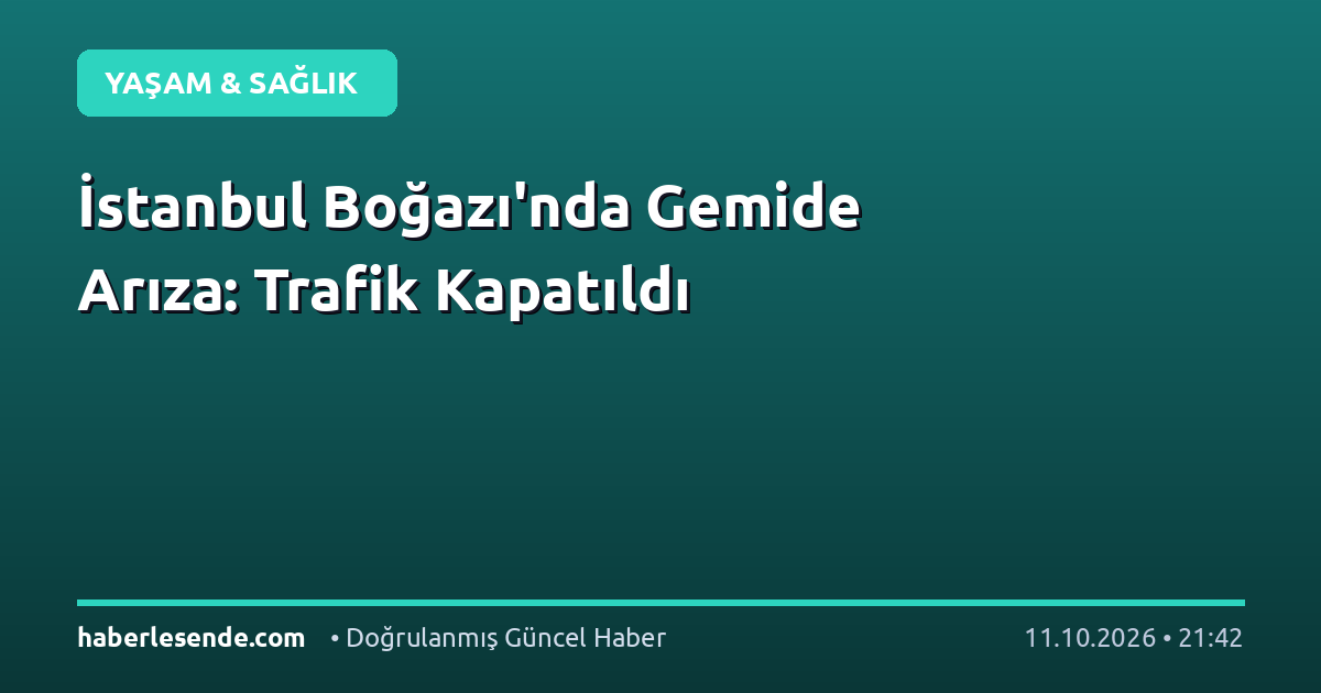 İstanbul Boğazı'nda Gemide Arıza: Trafik Kapatıldı