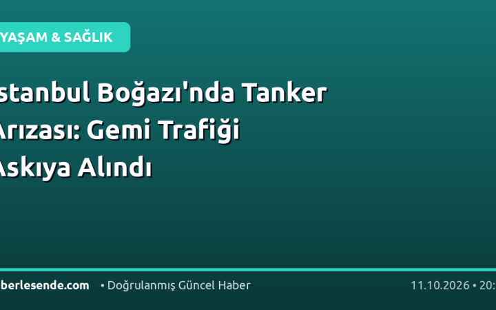 İstanbul Boğazı'nda Tanker Arızası: Gemi Trafiği Askıya Alındı