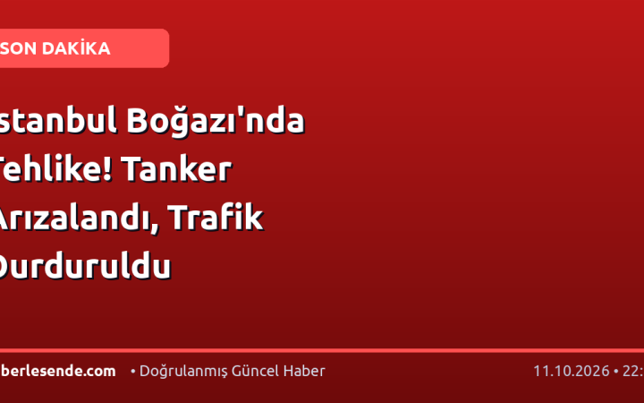 İstanbul Boğazı'nda Tehlike! Tanker Arızalandı, Trafik Durduruldu