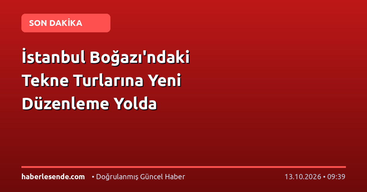 İstanbul Boğazı'ndaki Tekne Turlarına Yeni Düzenleme Yolda