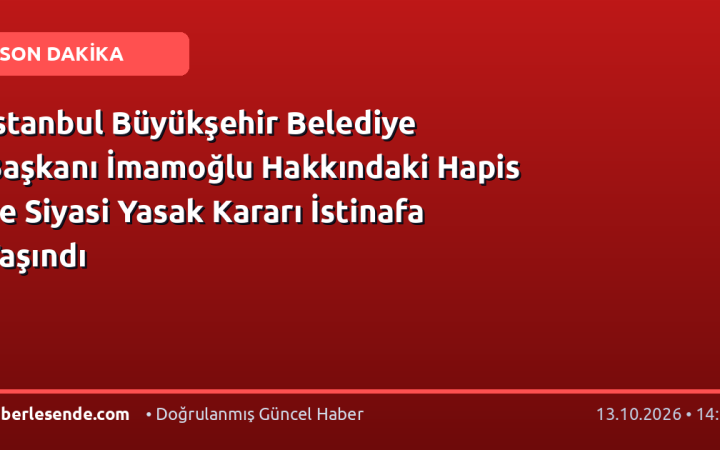 İstanbul Büyükşehir Belediye Başkanı İmamoğlu Hakkındaki Hapis ve Siyasi Yasak Kararı İstinafa Taşındı