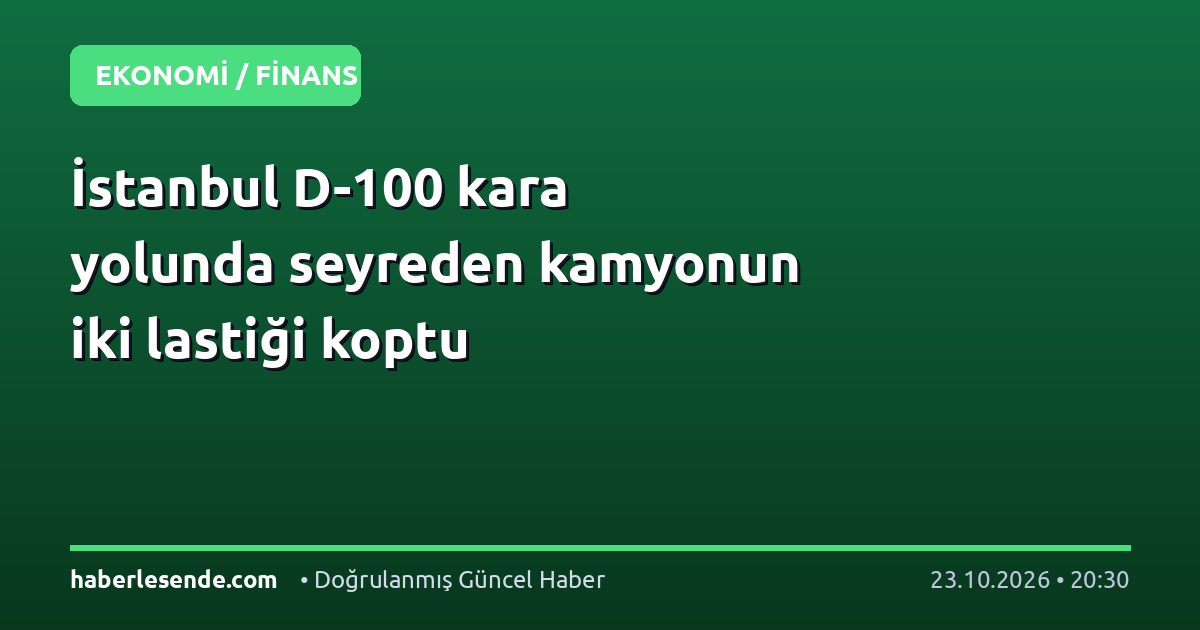 İstanbul D-100 kara yolunda seyreden kamyonun iki lastiği koptu