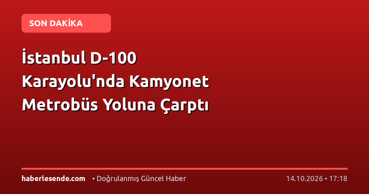 İstanbul D-100 Karayolu'nda Kamyonet Metrobüs Yoluna Çarptı