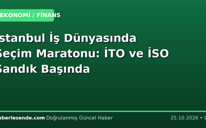 İstanbul İş Dünyasında Seçim Maratonu: İTO ve İSO Sandık Başında