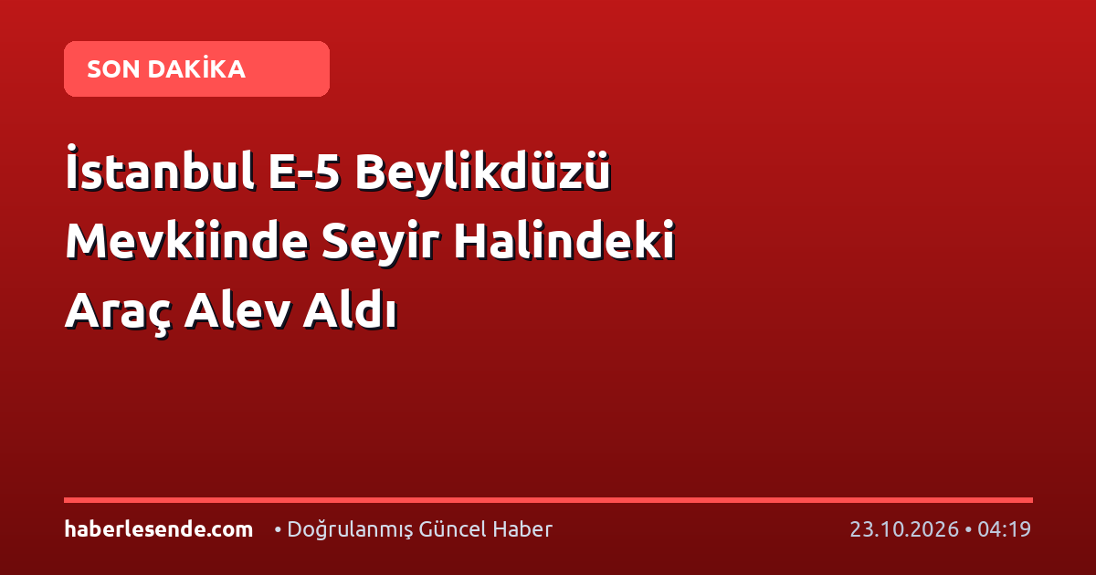 İstanbul E-5 Beylikdüzü Mevkiinde Seyir Halindeki Araç Alev Aldı