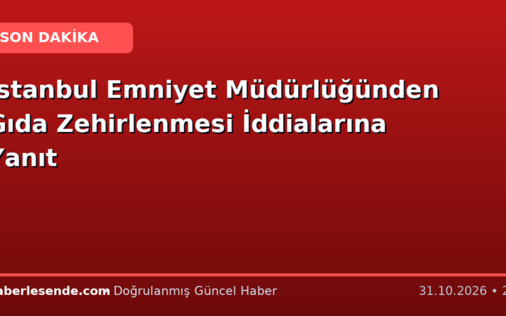 İstanbul Emniyet Müdürlüğünden Gıda Zehirlenmesi İddialarına Yanıt
