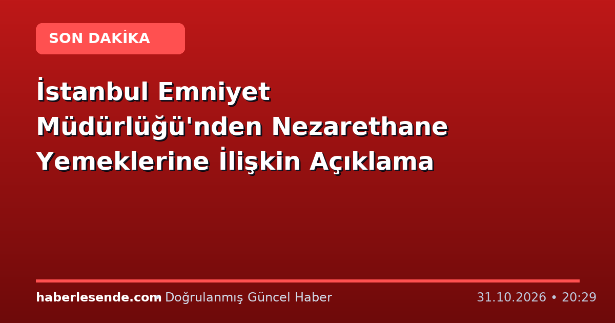 İstanbul Emniyet Müdürlüğü'nden Nezarethane Yemeklerine İlişkin Açıklama