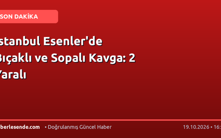 İstanbul Esenler'de Bıçaklı ve Sopalı Kavga: 2 Yaralı