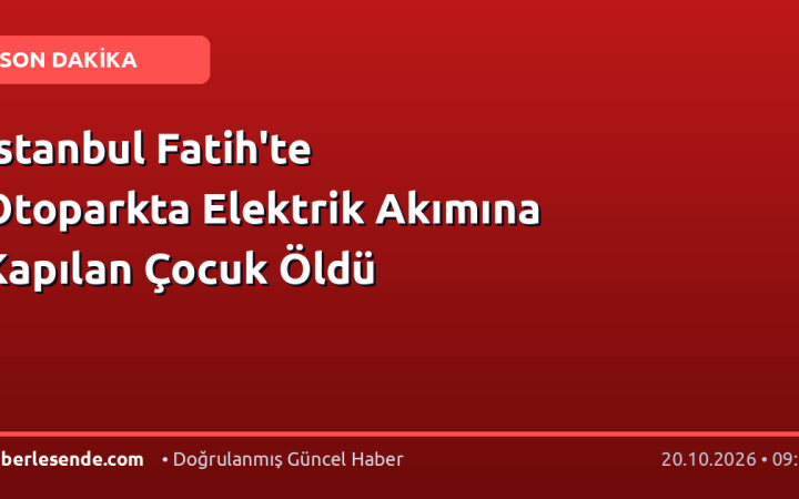 İstanbul Fatih'te Otoparkta Elektrik Akımına Kapılan Çocuk Öldü