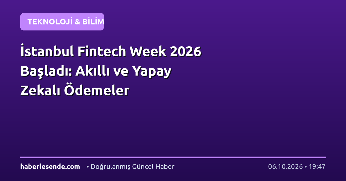 İstanbul Fintech Week 2026 Başladı: Akıllı ve Yapay Zekalı Ödemeler