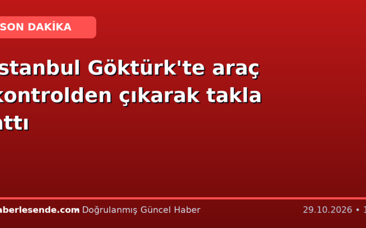 İstanbul Göktürk'te araç kontrolden çıkarak takla attı
