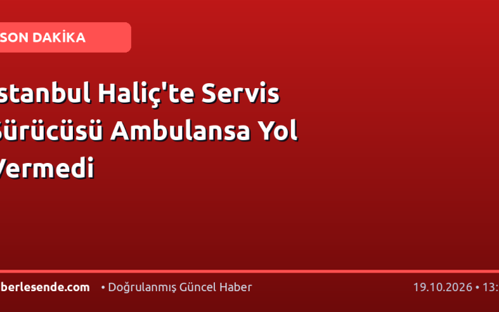 İstanbul Haliç'te Servis Sürücüsü Ambulansa Yol Vermedi