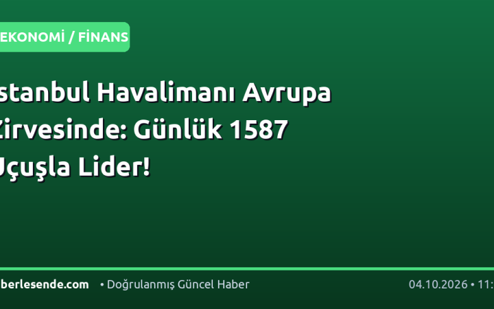 İstanbul Havalimanı Avrupa Zirvesinde: Günlük 1587 Uçuşla Lider!