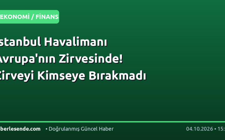İstanbul Havalimanı Avrupa'nın Zirvesinde! Zirveyi Kimseye Bırakmadı