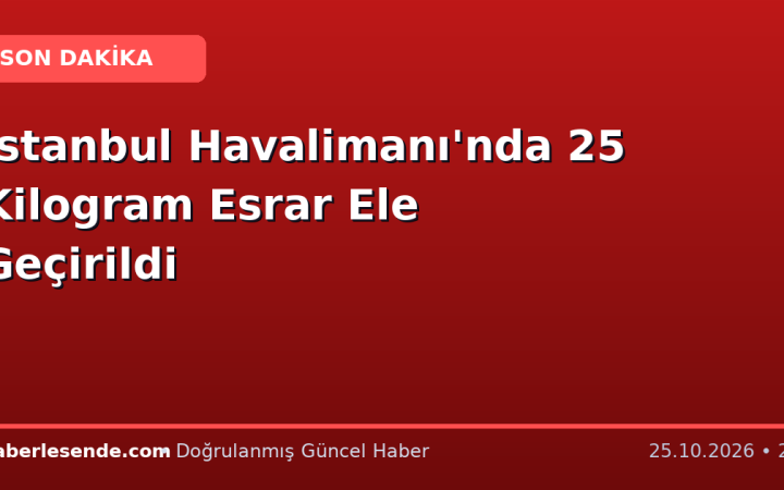 İstanbul Havalimanı'nda 25 Kilogram Esrar Ele Geçirildi