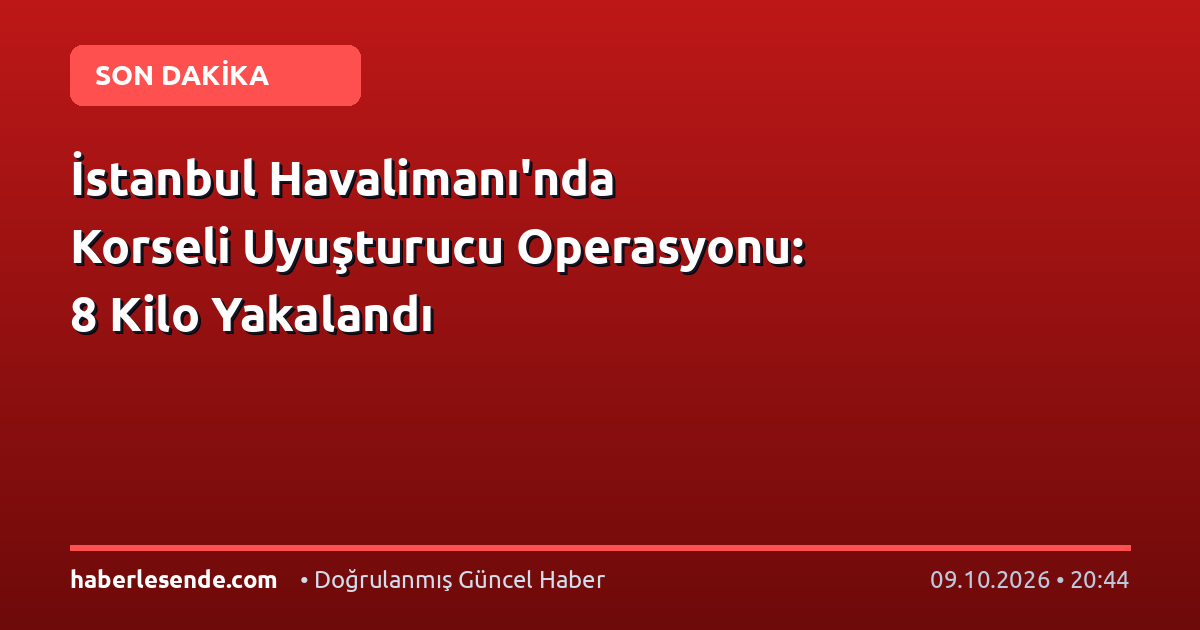 İstanbul Havalimanı'nda Korseli Uyuşturucu Operasyonu: 8 Kilo Yakalandı