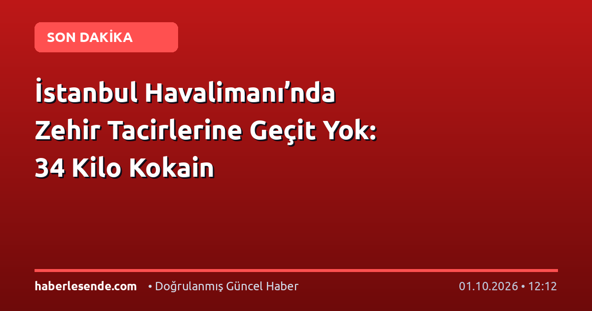 İstanbul Havalimanı’nda Zehir Tacirlerine Geçit Yok: 34 Kilo Kokain