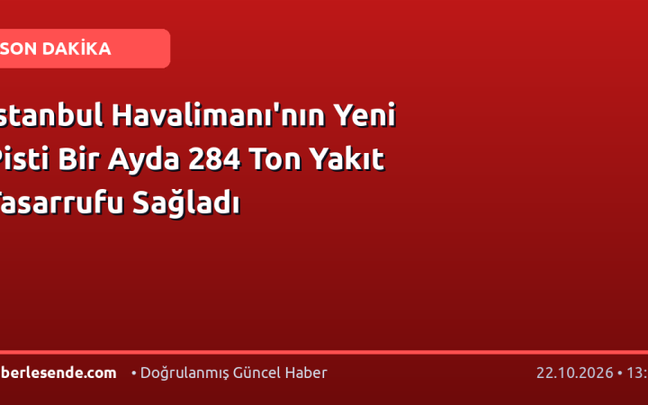 İstanbul Havalimanı'nın Yeni Pisti Bir Ayda 284 Ton Yakıt Tasarrufu Sağladı