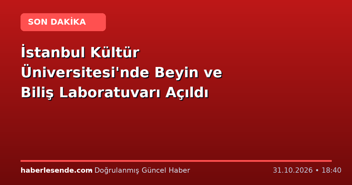 İstanbul Kültür Üniversitesi'nde Beyin ve Biliş Laboratuvarı Açıldı