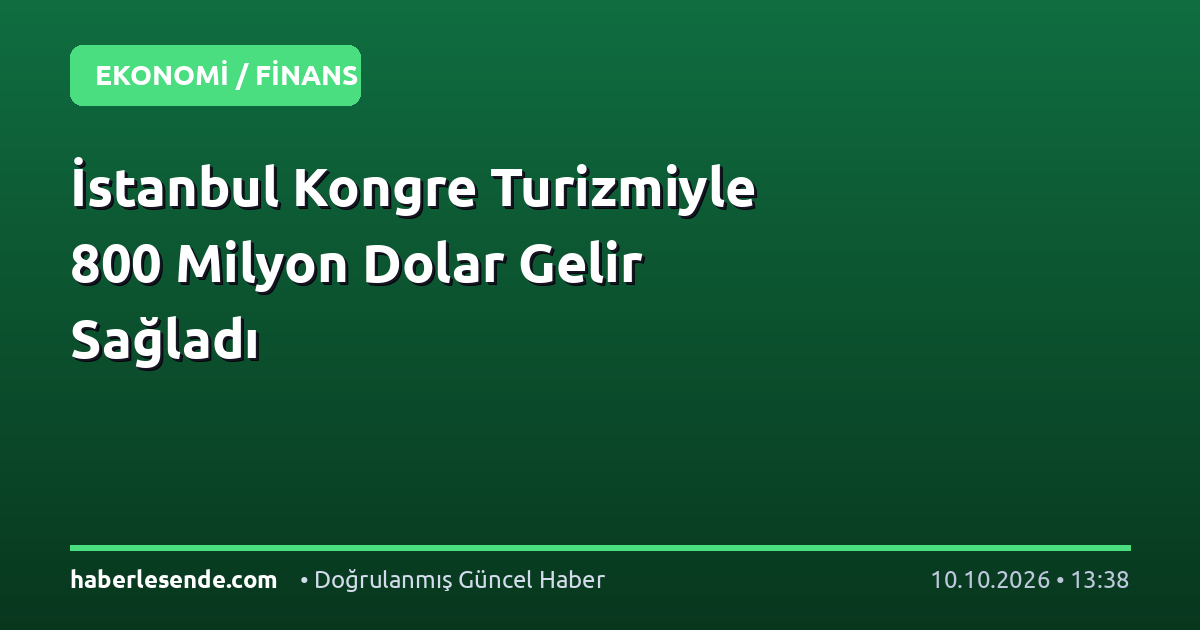 İstanbul Kongre Turizmiyle 800 Milyon Dolar Gelir Sağladı