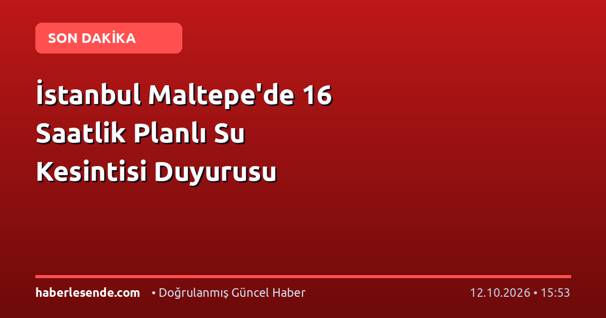 İstanbul Maltepe'de 16 Saatlik Planlı Su Kesintisi Duyurusu