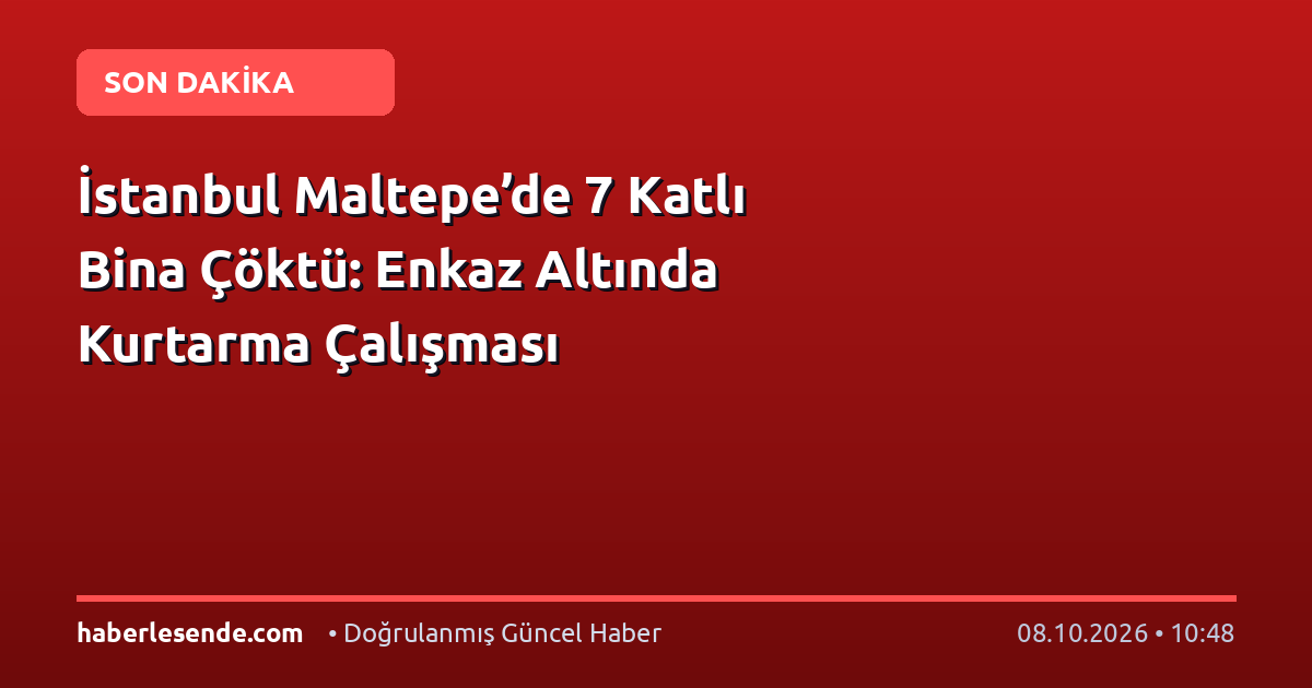 İstanbul Maltepe’de 7 Katlı Bina Çöktü: Enkaz Altında Kurtarma Çalışması