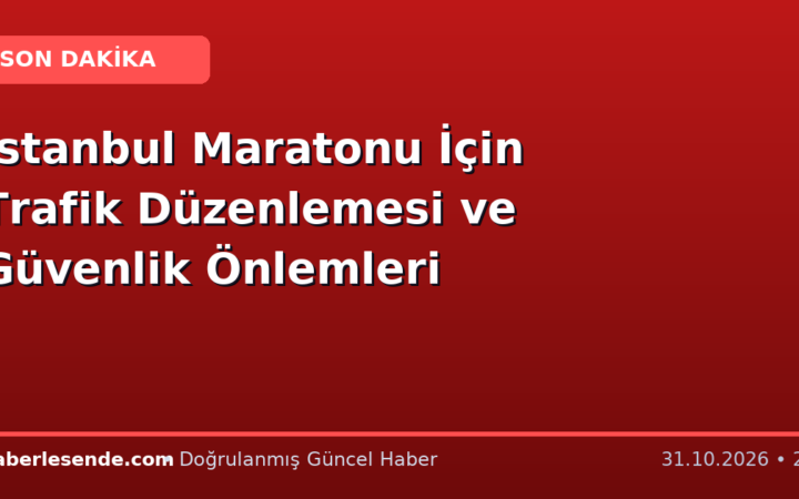 İstanbul Maratonu İçin Trafik Düzenlemesi ve Güvenlik Önlemleri