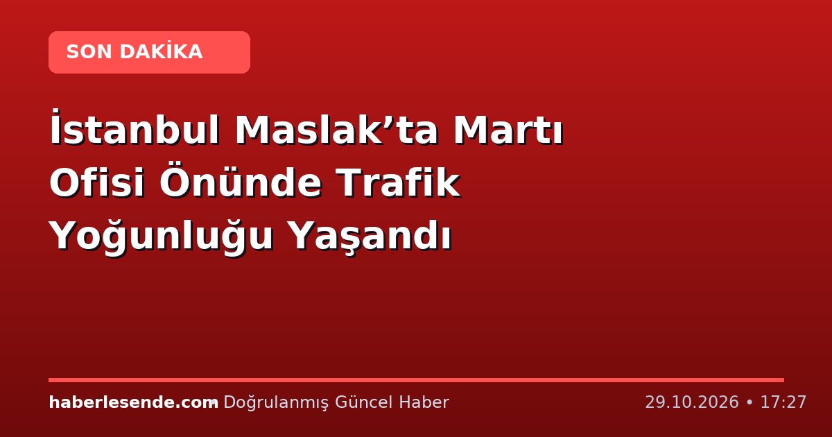 İstanbul Maslak’ta Martı Ofisi Önünde Trafik Yoğunluğu Yaşandı