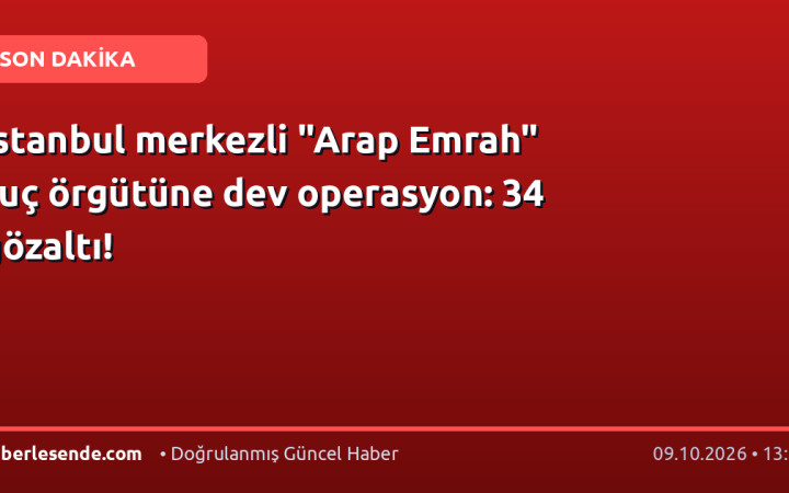 İstanbul merkezli "Arap Emrah" suç örgütüne dev operasyon: 34 gözaltı!