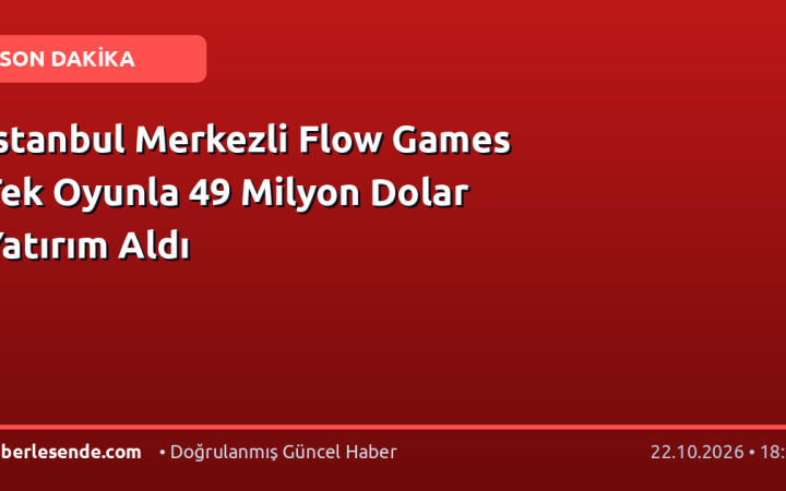 İstanbul Merkezli Flow Games Tek Oyunla 49 Milyon Dolar Yatırım Aldı