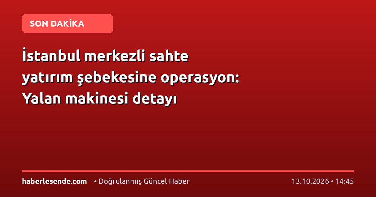 İstanbul merkezli sahte yatırım şebekesine operasyon: Yalan makinesi detayı