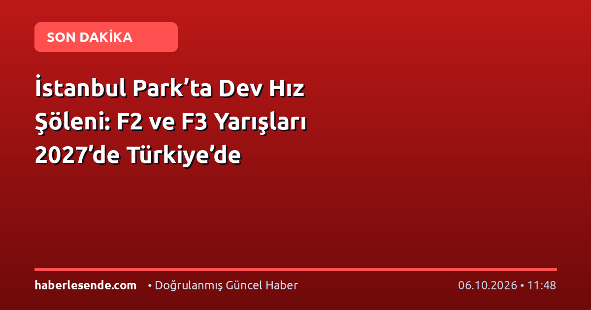 İstanbul Park’ta Dev Hız Şöleni: F2 ve F3 Yarışları 2027’de Türkiye’de