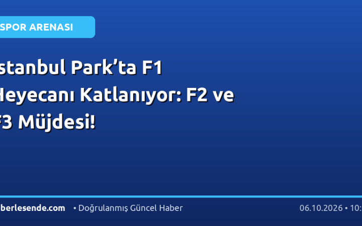 İstanbul Park’ta F1 Heyecanı Katlanıyor: F2 ve F3 Müjdesi!