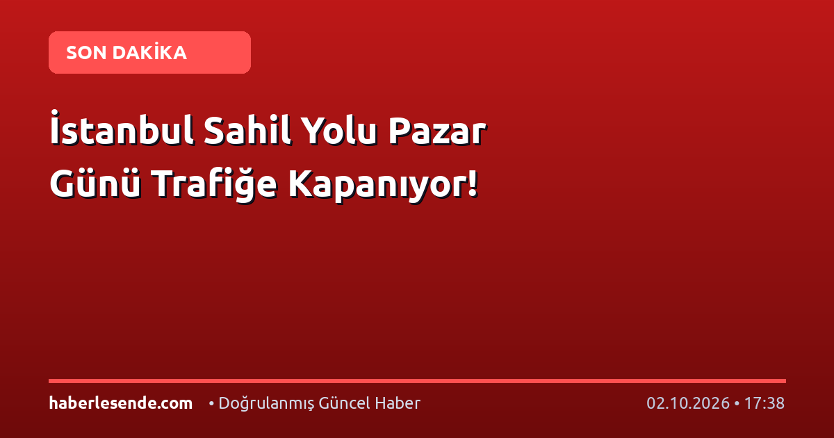 İstanbul Sahil Yolu Pazar Günü Trafiğe Kapanıyor!