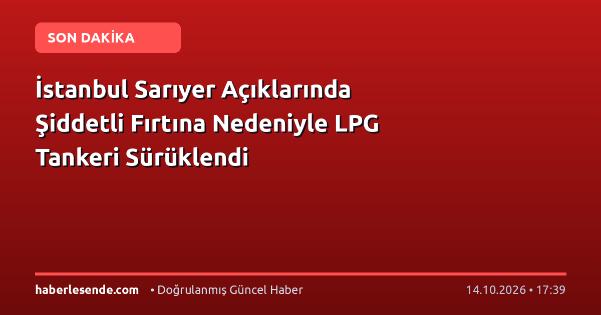 İstanbul Sarıyer Açıklarında Şiddetli Fırtına Nedeniyle LPG Tankeri Sürüklendi