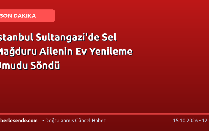 İstanbul Sultangazi'de Sel Mağduru Ailenin Ev Yenileme Umudu Söndü