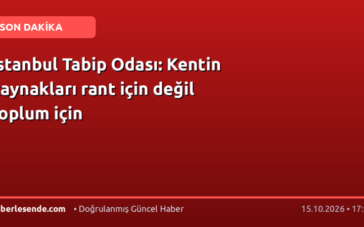 İstanbul Tabip Odası: Kentin kaynakları rant için değil toplum için