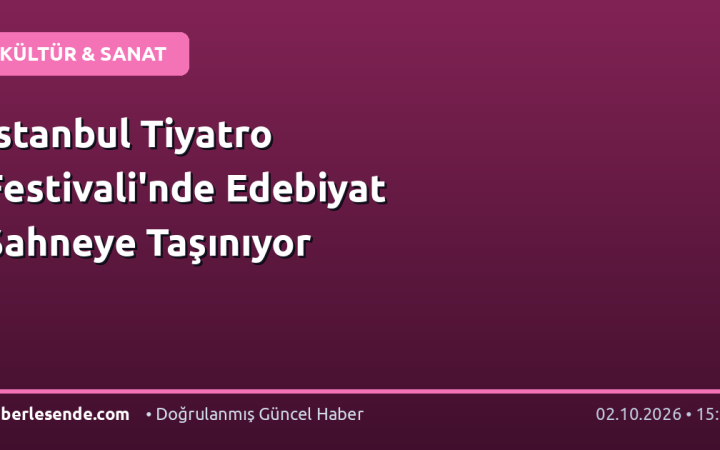 İstanbul Tiyatro Festivali'nde Edebiyat Sahneye Taşınıyor