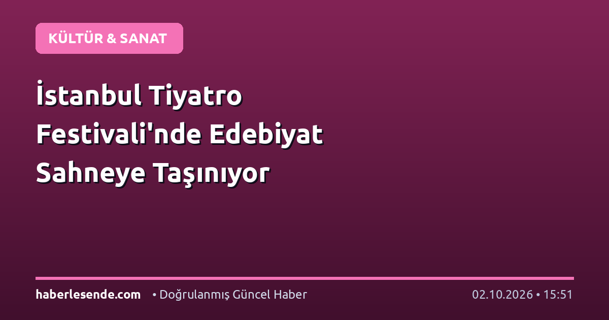 İstanbul Tiyatro Festivali'nde Edebiyat Sahneye Taşınıyor