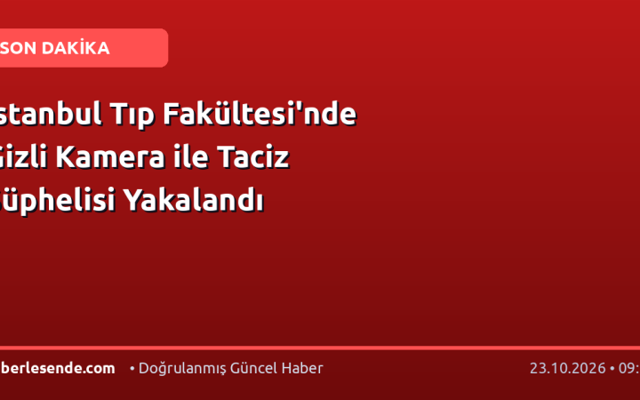 İstanbul Tıp Fakültesi'nde Gizli Kamera ile Taciz Şüphelisi Yakalandı