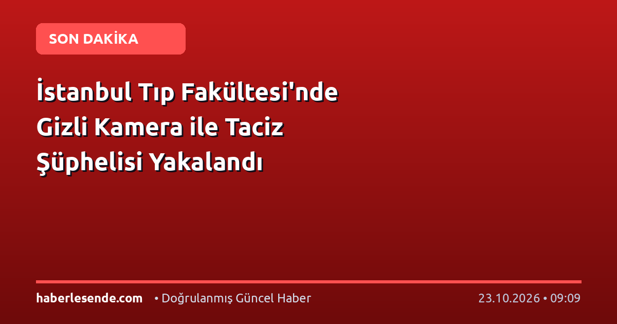 İstanbul Tıp Fakültesi'nde Gizli Kamera ile Taciz Şüphelisi Yakalandı