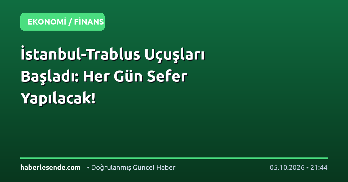 İstanbul-Trablus Uçuşları Başladı: Her Gün Sefer Yapılacak!