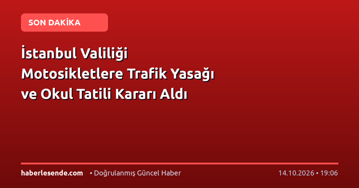 İstanbul Valiliği Motosikletlere Trafik Yasağı ve Okul Tatili Kararı Aldı