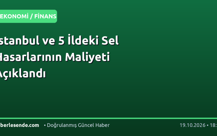 İstanbul ve 5 İldeki Sel Hasarlarının Maliyeti Açıklandı