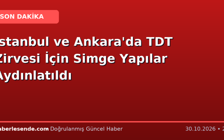 İstanbul ve Ankara'da TDT Zirvesi İçin Simge Yapılar Aydınlatıldı