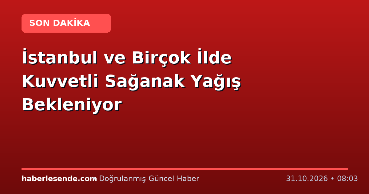 İstanbul ve Birçok İlde Kuvvetli Sağanak Yağış Bekleniyor