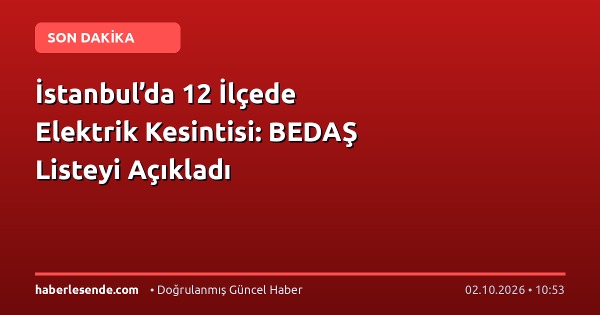 İstanbul’da 12 İlçede Elektrik Kesintisi: BEDAŞ Listeyi Açıkladı