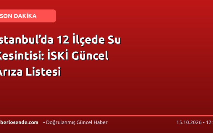 İstanbul’da 12 İlçede Su Kesintisi: İSKİ Güncel Arıza Listesi
