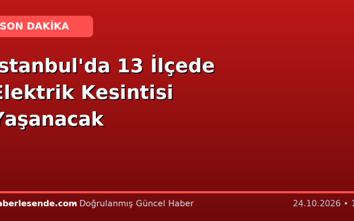 İstanbul'da 13 İlçede Elektrik Kesintisi Yaşanacak